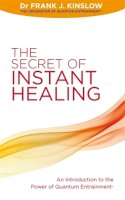 Dr Frank J. Kinslow - The Secret of Instant Healing: An Introduction to the Power of Quantum Entrainment® - 9781848504813 - V9781848504813