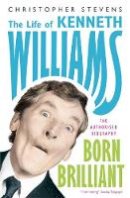 Christopher Stevens - Kenneth Williams: Born Brilliant: The Life of Kenneth Williams - 9781848541979 - V9781848541979