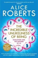 Alice Roberts - The Incredible Unlikeliness of Being: Evolution and the Making of Us - 9781848664791 - V9781848664791