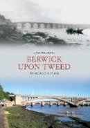 Jim Walker - Berwick Upon Tweed Through Time - 9781848685604 - V9781848685604