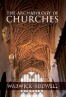 Professor Warwick Rodwell - THE ARCHAEOLOGY OF CHURCHES - 9781848689435 - V9781848689435