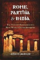 John D. Grainger - Rome, Parthia and India: The Violent Emergence of a New World Order 150-140BC - 9781848848252 - V9781848848252