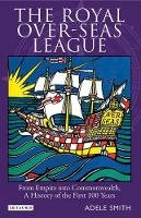 Adele Smith - The Royal Over-Seas League: From Empire into Commonwealth, A History of the First 100 Years - 9781848850118 - V9781848850118