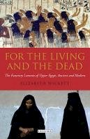 Elizabeth Wickett - For the Living and the Dead: The Funerary Laments of Upper Egypt, Ancient and Modern - 9781848850507 - V9781848850507