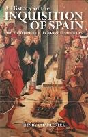 Henry Charles Lea - A History of the Inquisition of Spain: And the Inquisition in the Spanish Dependencies - 9781848854352 - V9781848854352