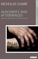 Nicholas Chare - Auschwitz and Afterimages: Abjection, Witnessing and Representation - 9781848855915 - V9781848855915