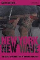 Kathy Battista - New York New Wave: The Legacy of Feminist Art in Emerging Practice - 9781848858954 - V9781848858954