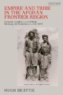 Hugh Beattie - Empire and Tribe in the Afghan Frontier Region: Custom, Conflict and British Strategy in Waziristan Until 1947 - 9781848858961 - V9781848858961