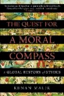 Kenan Malik - The Quest for a Moral Compass: A Global History of Ethics - 9781848874817 - V9781848874817