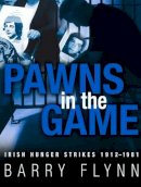Barry Flynn - Irish Hunger Strikes 1912-1981: Pawns in the Game - 9781848891166 - KCW0015168
