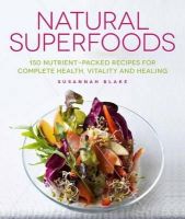 Susannah Blake - Natural Superfoods: 150 Nutrient-packed Recipes for Complete Health, Vitality and Healing - 9781848992283 - V9781848992283