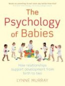 Lynne Murray - The Psychology of Babies: How Relationships Support Development from Birth to Two - 9781849012935 - V9781849012935
