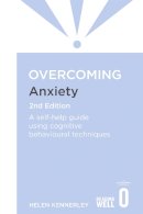 Helen Kennerley - Overcoming Anxiety, 2nd Edition: A self-help guide using cognitive behavioural techniques - 9781849018784 - V9781849018784