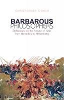 Christopher Coker - Barbarous Philosophers: Reflections on the Nature of War from Heraclitus to Heisenberg - 9781849040891 - V9781849040891
