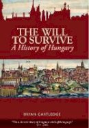 Bryan Cartledge - The Will to Survive: A History of Hungary - 9781849041126 - V9781849041126