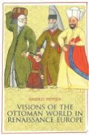 Andrei Puppidi - Visions of the Ottoman World in Renaissance Europe - 9781849041997 - V9781849041997