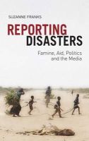 Suzanne Franks - Reporting Disasters: Famine, Aid, Politics and the Media - 9781849042888 - V9781849042888
