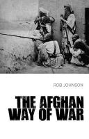 Rob Johnson - The Afghan Way of War: Culture and Pragmatism: A Critical History - 9781849043762 - V9781849043762