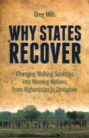 Greg Mills - Why States Recover: Changing Walking Societies into Winning Nations, from Afghanistan to Zimbabwe - 9781849044615 - V9781849044615