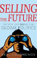 Ariel Colonomos - Selling the Future: The Paradoxes of Predicting Global Politics - 9781849045537 - V9781849045537