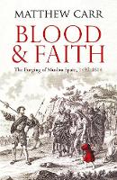 Matthew Carr - Blood and Faith: The Purging of Muslim Spain, 1492-1614 - 9781849048019 - V9781849048019