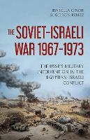 Isabella Ginor - The Soviet-Israeli War, 1969-1973: The USSR´s Intervention in the Egyptian-Israeli Conflict - 9781849048194 - V9781849048194
