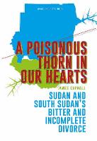 James Copnall - A Poisonous Thorn in Our Hearts: Sudan and South Sudan´s Bitter and Incomplete Divorce - 9781849048309 - V9781849048309