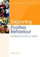 Suzan Collins - Supporting Positive Behaviour: A Workbook for Social Care Workers - 9781849050739 - V9781849050739