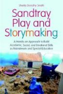 Sheila Dorothy Smith - Sandtray Play and Storymaking: A Hands-On Approach to Build Academic, Social, and Emotional Skills in Mainstream and Special Education - 9781849052054 - V9781849052054