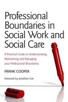 Frank Cooper - Professional Boundaries in Social Work and Social Care: A Practical Guide to Understanding, Maintaining and Managing Your Professional Boundaries - 9781849052153 - 9781849052153