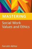 Farrukh Akhtar - Mastering Social Work Values and Ethics - 9781849052740 - V9781849052740