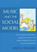 Jane Williams - Music and the Social Model: An Occupational Therapist´s Approach to Music with People Labelled as Having Learning Disabilities - 9781849053068 - V9781849053068