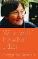 Christine Bryden - Who Will I Be When I Die? - 9781849053129 - V9781849053129