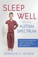 Kenneth Aitken - Sleep Well on the Autism Spectrum: How to Recognise Common Sleep Difficulties, Choose the Right Treatment, and Get You or Your Child Sleeping Soundly - 9781849053334 - V9781849053334