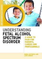 Maria Catterick - Understanding Fetal Alcohol Spectrum Disorder: A Guide to FASD for Parents, Carers and Professionals - 9781849053945 - V9781849053945