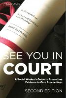 Lynn Davis - See You in Court, Second Edition: A Social Worker´s Guide to Presenting Evidence in Care Proceedings - 9781849055079 - V9781849055079