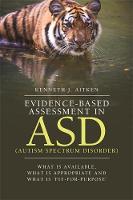 Kenneth J. Aitken - Evidence-Based Assessment in ASD (Autism Spectrum Disorder): What is Available, What is Appropriate and What is `Fit-for-Purpose´ - 9781849055291 - V9781849055291