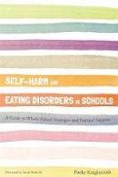 Pooky Knightsmith - Self-harm and Eating Disorders in Schools: A Guide to Whole-school Strategies and Practical Support - 9781849055840 - V9781849055840