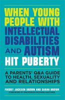 Dr Freddy Jackson Brown - When Young People with Intellectual Disabilities and Autism Hit Puberty: A Parents´ Q&A Guide to Health, Sexuality and Relationships - 9781849056489 - V9781849056489