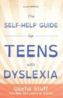 Alais Winton - The Self-Help Guide for Teens with Dyslexia: Useful Stuff You May Not Learn at School - 9781849056496 - V9781849056496