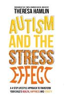 Theresa Hamlin - Autism and the Stress Effect: A 4-Step Lifestyle Approach to Transform Your Child´s Health, Happiness and Vitality - 9781849057486 - V9781849057486