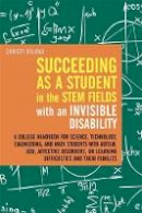 Christy Oslund - Succeeding as a Student in the STEM Fields with an Invisible Disability: A College Handbook for Science, Technology, Engineering, and Math Students with Autism, ADD, Affective Disorders, or Learning Difficulties and their Families - 9781849059473 - V9781849059473