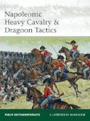 Philip J. Haythornthwaite - Napoleonic Heavy Cavalry & Dragoon Tactics - 9781849087100 - V9781849087100