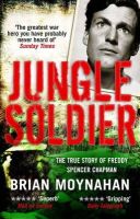 Brian Moynahan - Jungle Soldier: The true story of Freddy Spencer Chapman - 9781849162081 - V9781849162081