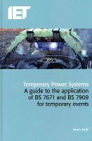 James Eade - Temporary Power Systems: A guide to the application of BS 7671 and BS 7909 for temporary events - 9781849197236 - V9781849197236