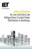 The Institution Of Engineering And Technology - Code of Practice for Low and Extra Low Voltage Direct Current Power Distribution in Buildings - 9781849198356 - V9781849198356