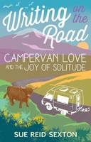 Sue Reid Sexton - Writing on the Road: Campervan Love and the Joy of Solitude - 9781849343831 - V9781849343831