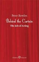 Peter Bowles - Behind the Curtain: The Job of Acting - 9781849432153 - V9781849432153