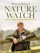 Simon King - Nature Watch: How To Track and Observe Wildlife - 9781849494762 - V9781849494762