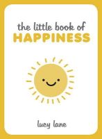 Lucy Lane - The Little Book of Happiness: Joyful Quotes and Inspirational Ideas to Help You Greet Life with a Smile - 9781849537902 - V9781849537902